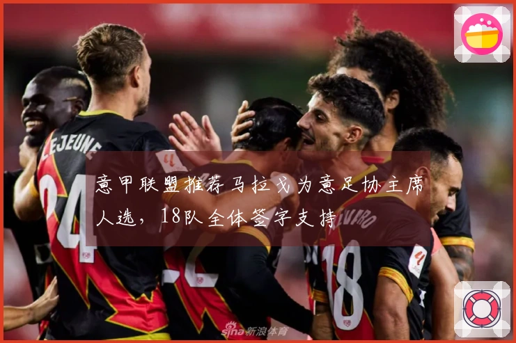 意甲联盟推荐马拉戈为意足协主席人选，18队全体签字支持